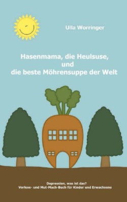 Hasenmama, die Heulsuse, und die beste Möhrensuppe der Welt